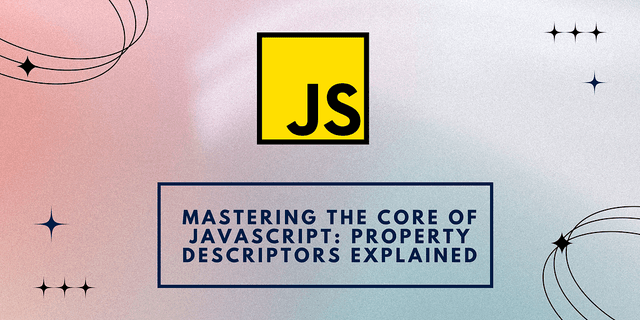 Mastering the Core of JavaScript: Property Descriptors Explained