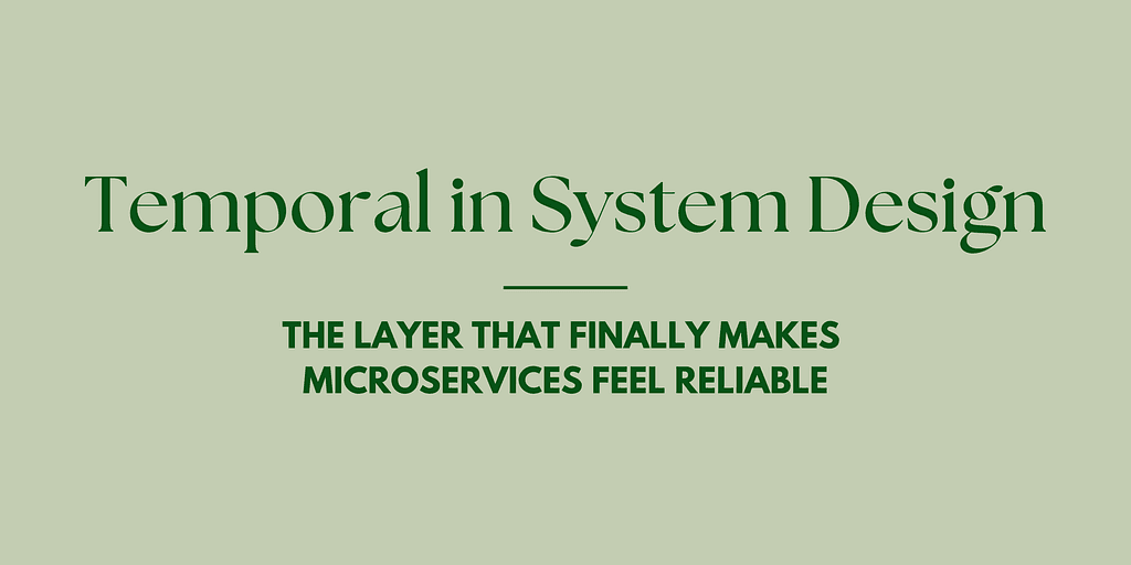 Temporal in System Design — The Layer That Finally Makes Microservices Feel Reliable