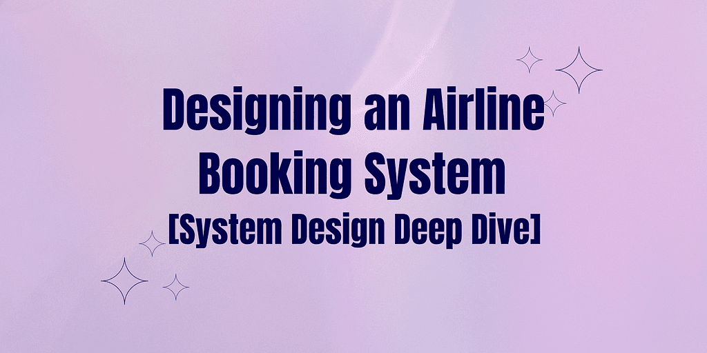 Designing an Airline Booking System — A Complete System Design Deep Dive